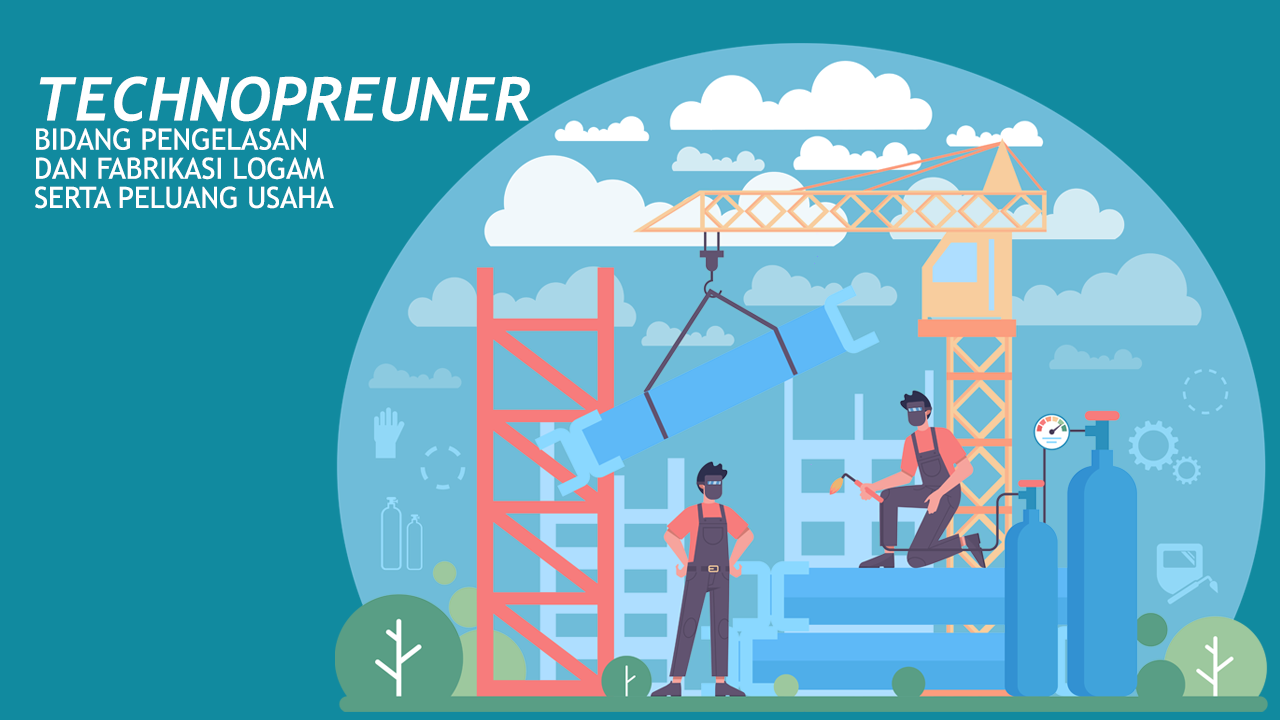 Pelatihan Technopreneurship Bidang Pengelasan dan Fabrikasi Logam Serta Peluang Usaha