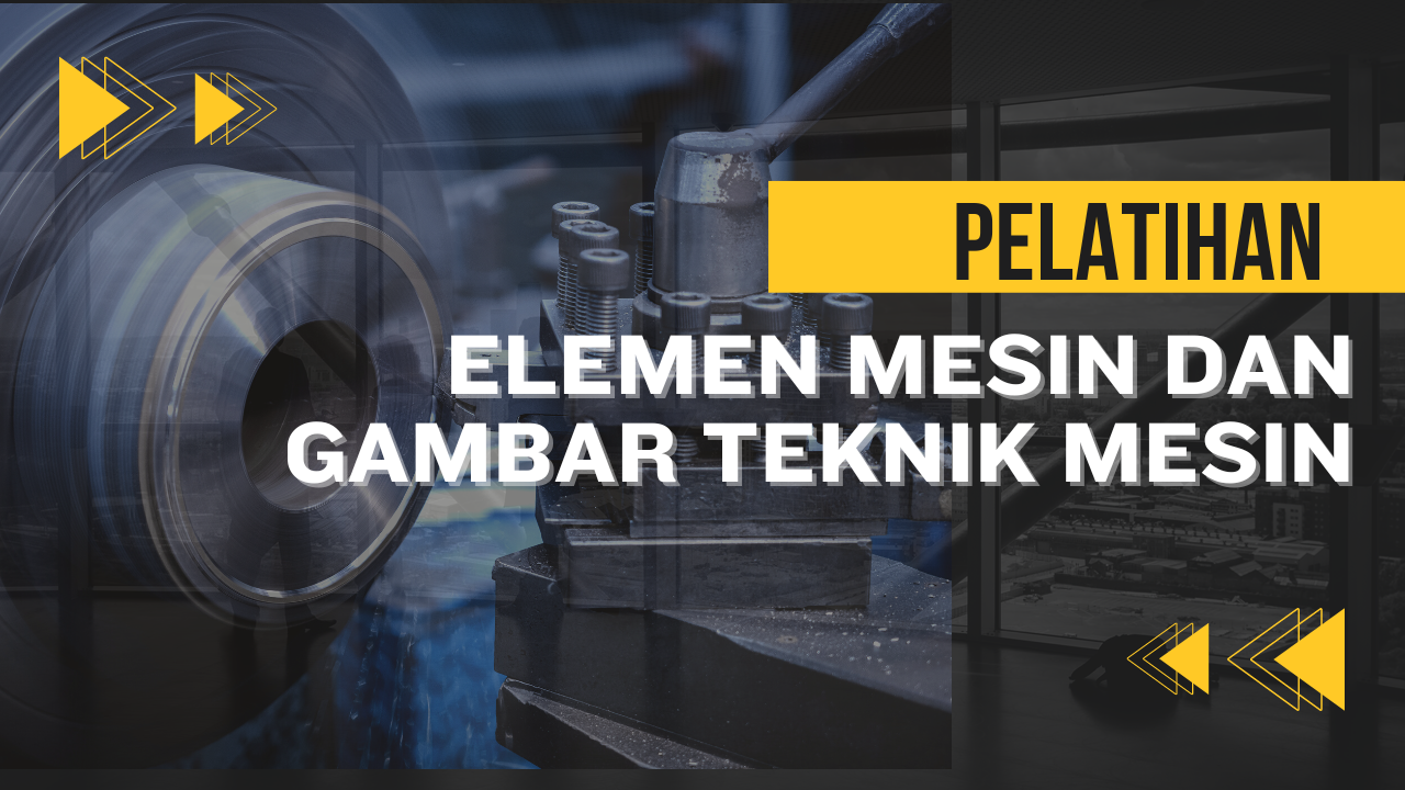 Pelatihan Elemen Mesin dan Gambar Teknik Mesin