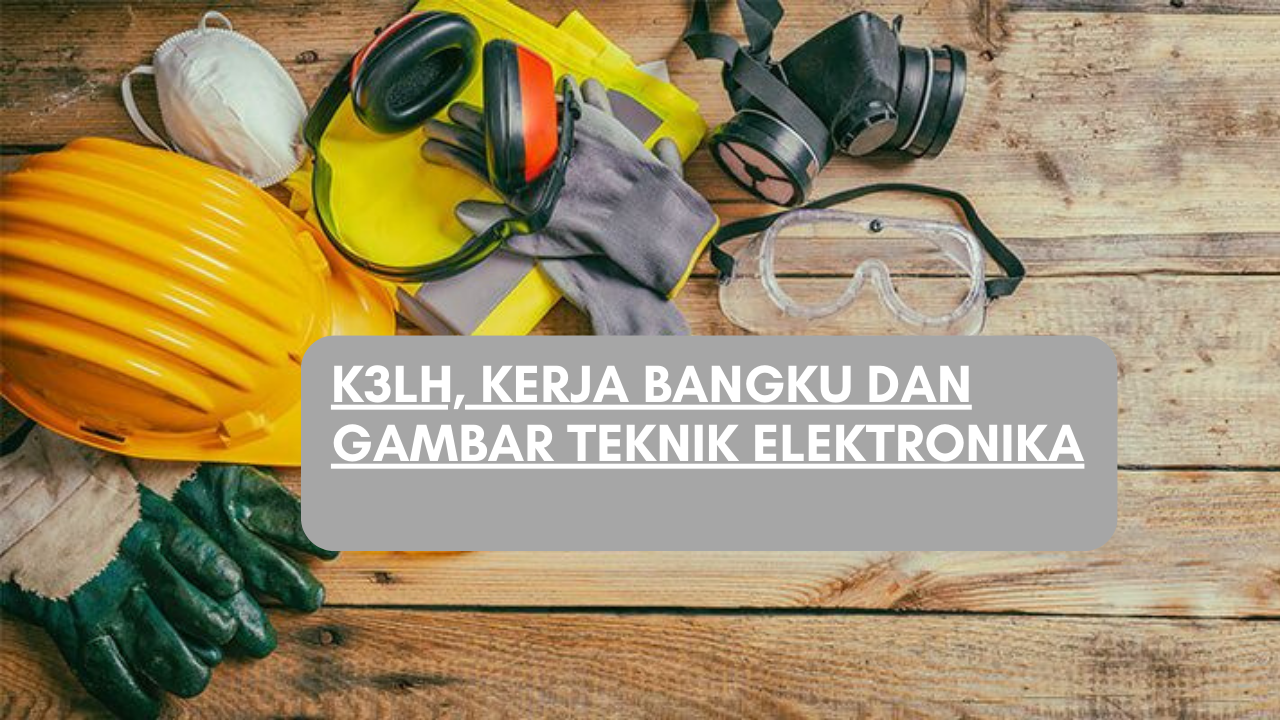 MOOC-1 K3LH, Kerja Bangku dan Gambar Teknik Elektronika